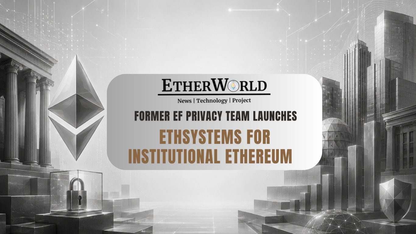 Former EF Privacy Team Launches EthSystems for Institutional Ethereum