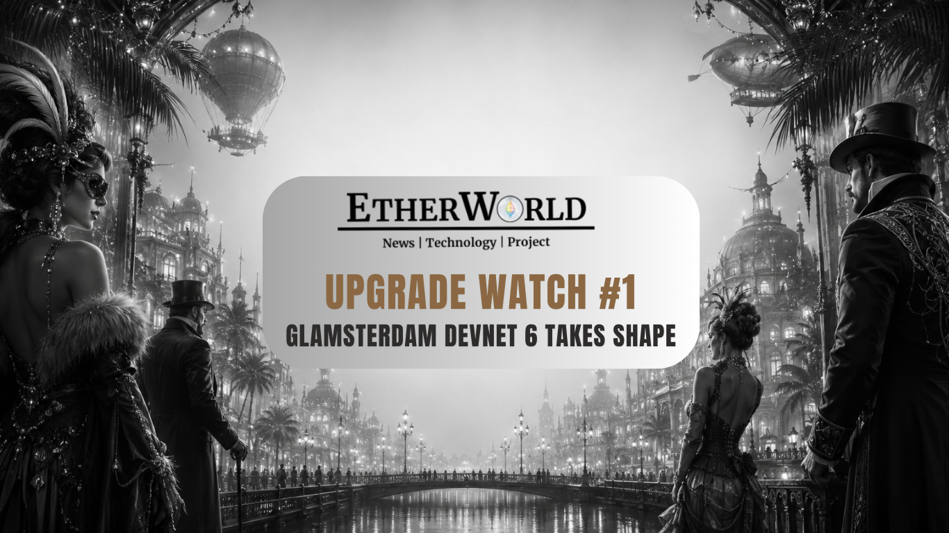Upgrade Watch #1: Glamsterdam Prepares for Devnet 6