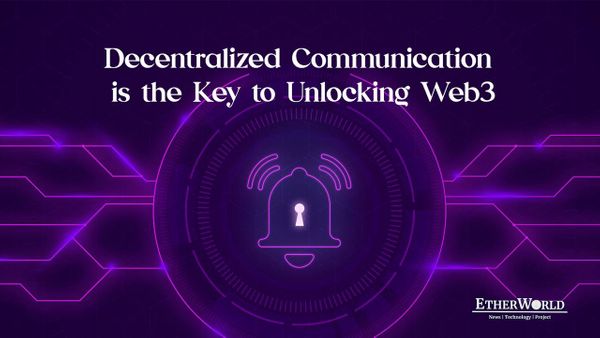 Decentralized Communication is the Key to Unlocking Web3