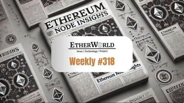 EtherWorld Weekly — Edition 318